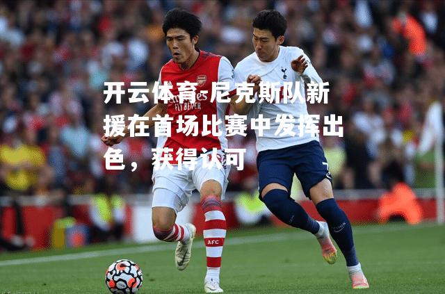 尼克斯队新援在首场比赛中发挥出色，获得认可