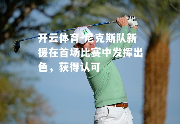 尼克斯队新援在首场比赛中发挥出色，获得认可